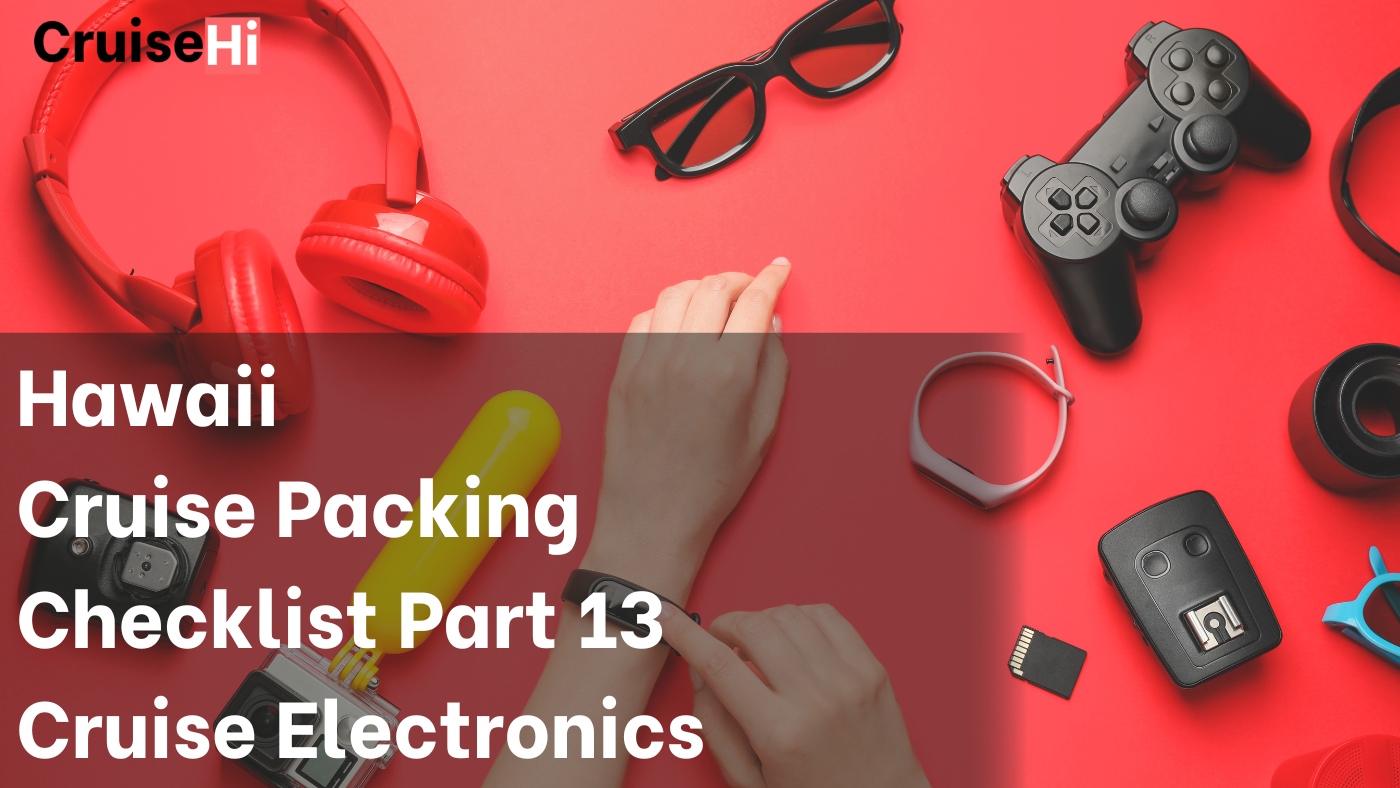 Best Cruise Packing Checklist Part 13 – Cruise Electronics