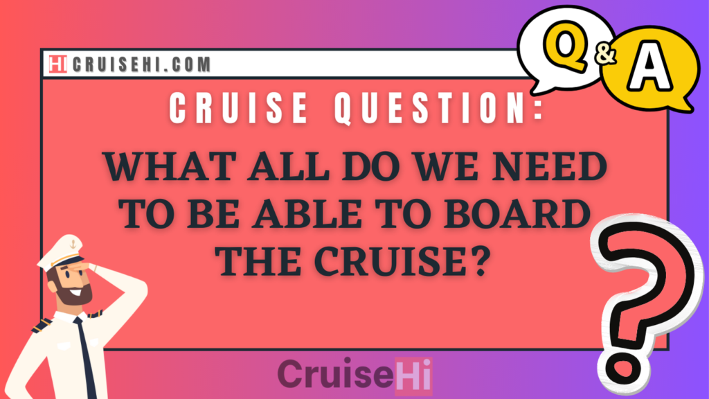 What all do we need to be able to board the cruise?