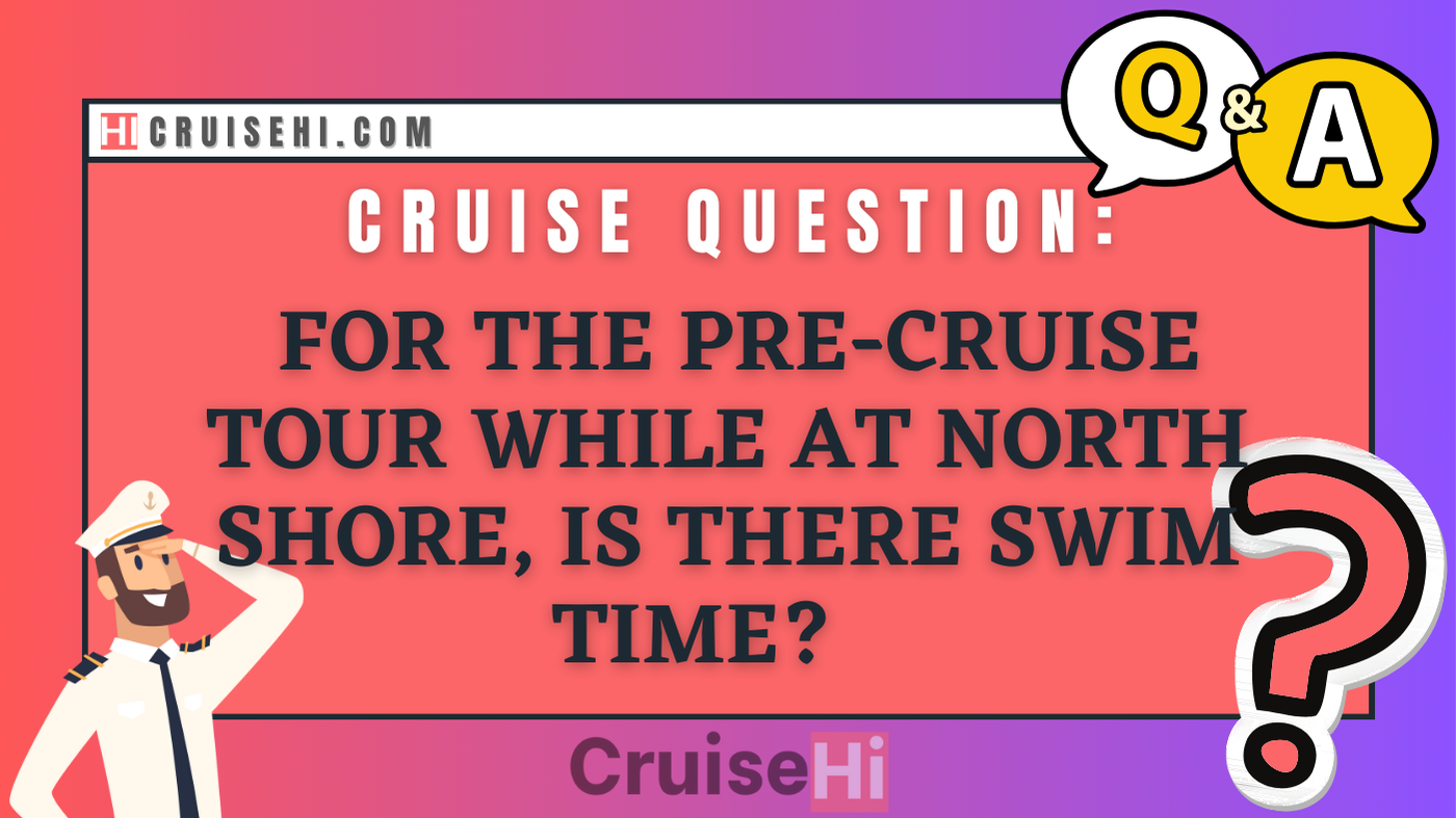 For the pre-cruise tour while at North Shore, is there swim time?