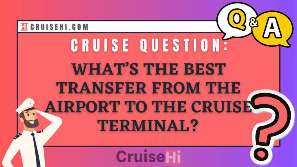 What’s the best transfer from the airport to the cruise terminal?