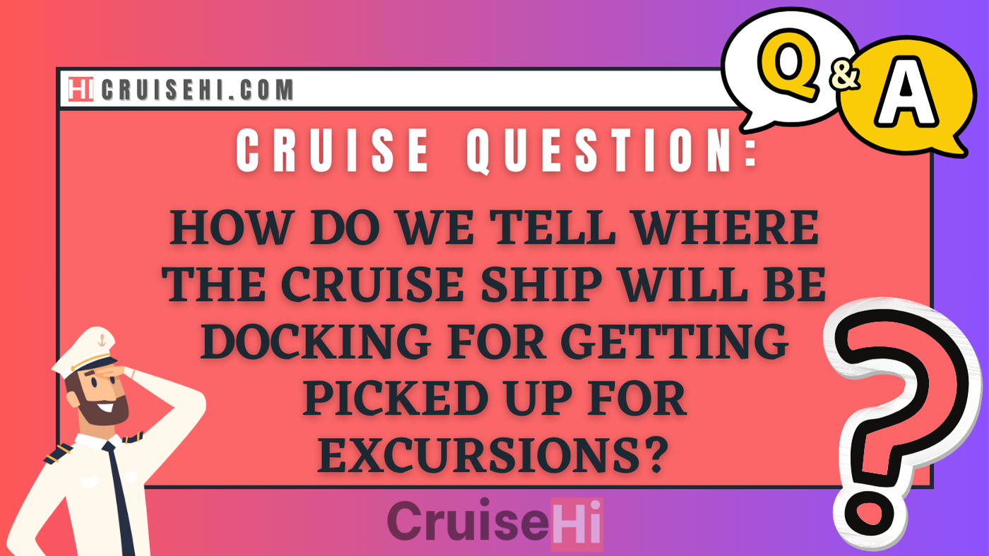 How do we tell where the cruise ship will be docking for getting picked up for excursions?