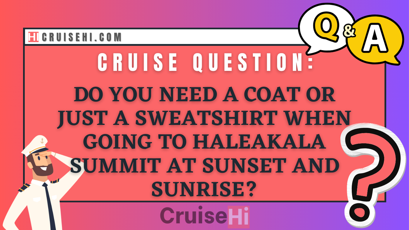 Do you need a coat or just a sweatshirt when going to Haleakala Summit at sunset and sunrise?