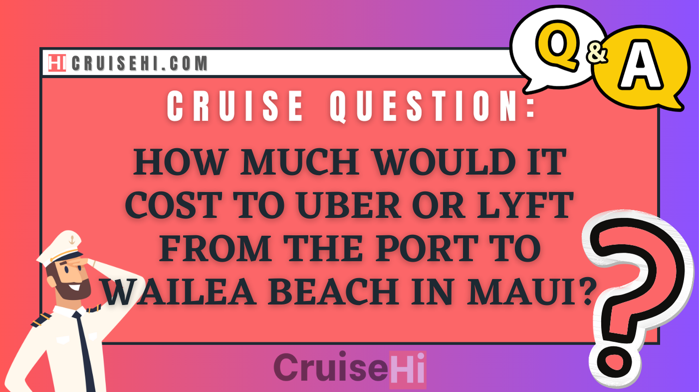 How much would it cost to Uber or Lyft from the port to Wailea Beach in Maui?