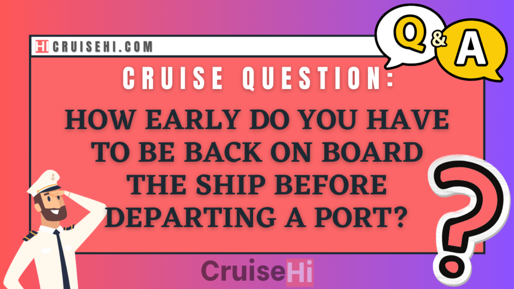 How early do you have to be back on board the ship before departing a port?