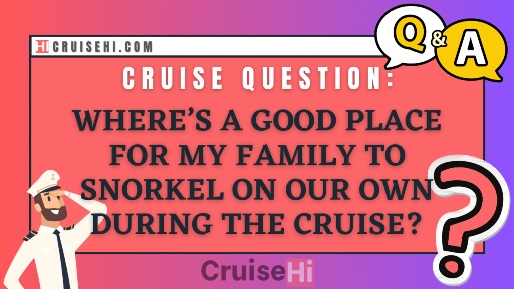 Where’s a good place for my family to snorkel on our own during the cruise?