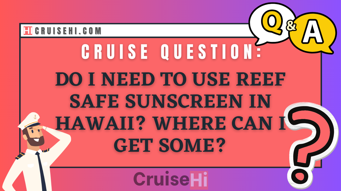 Do I need to use reef safe sunscreen in Hawaii? Where can I get some?