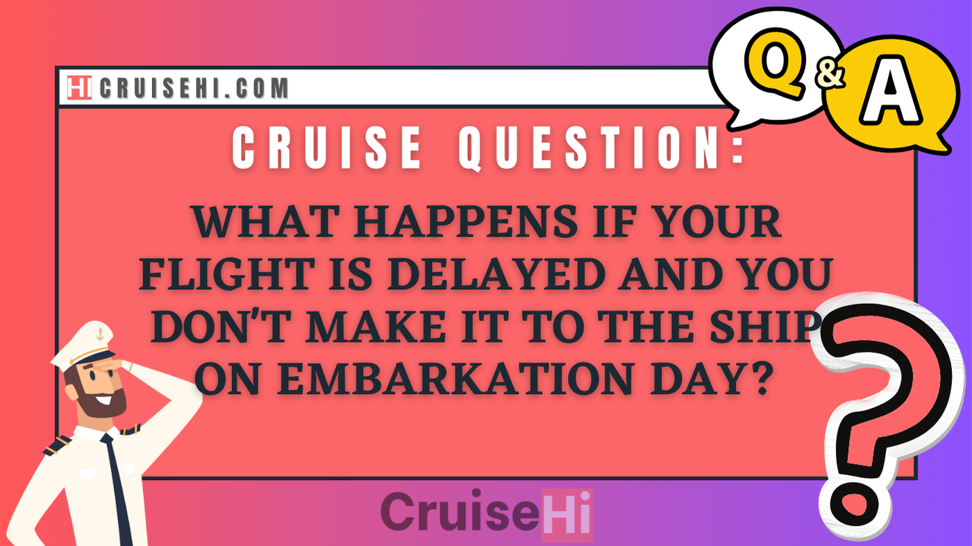 What happens if your flight is delayed and you don’t make it to the ship on embarkation day?