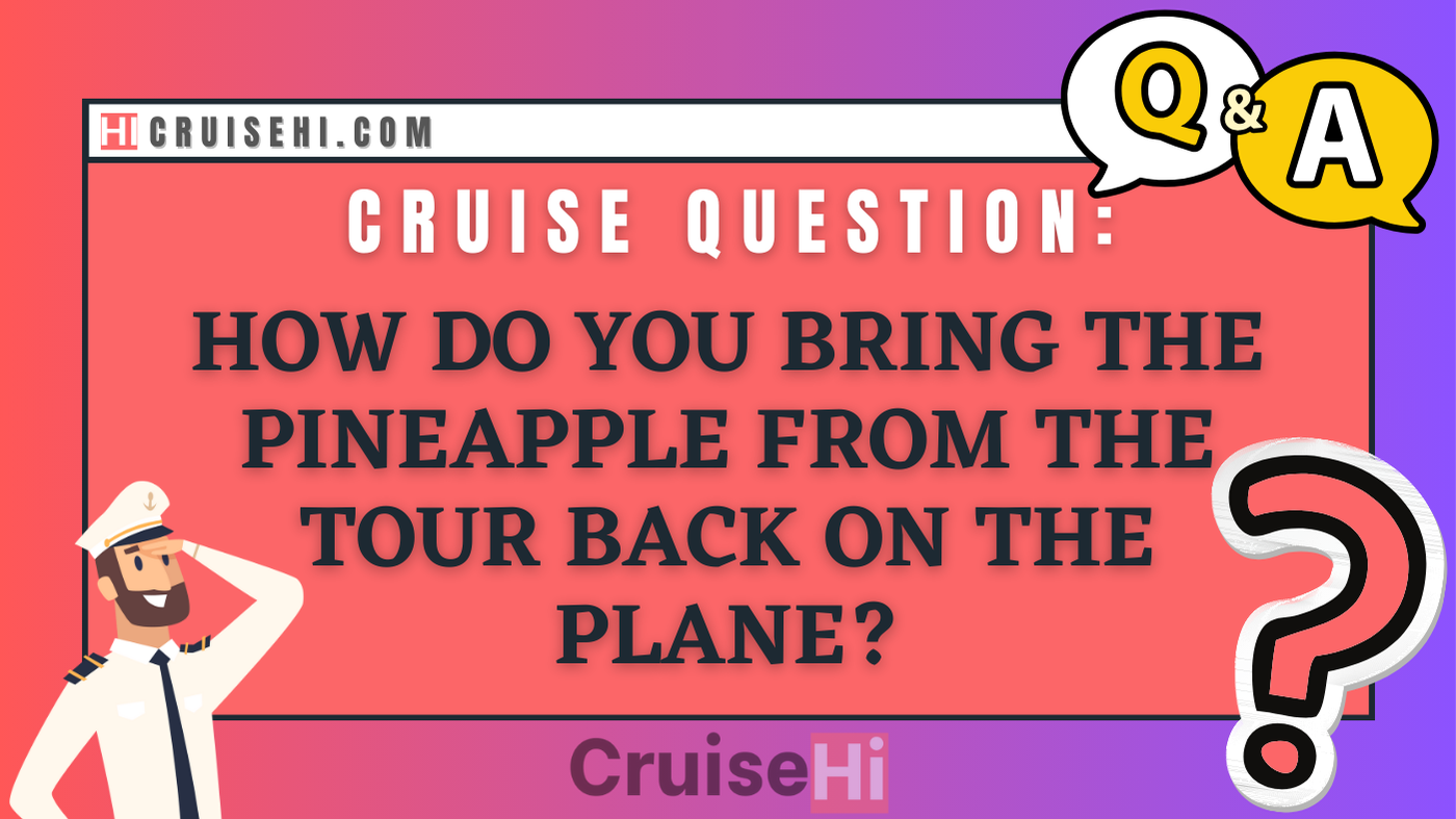 How do you bring the pineapple from the tour back on the plane?