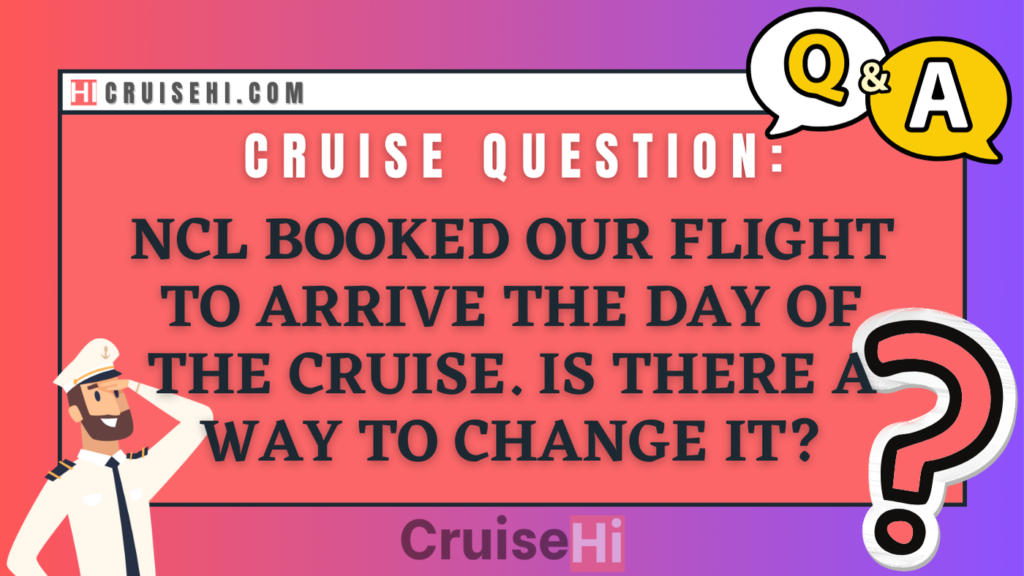 NCL booked our flight to arrive the day of the cruise. Is there a way to change it?